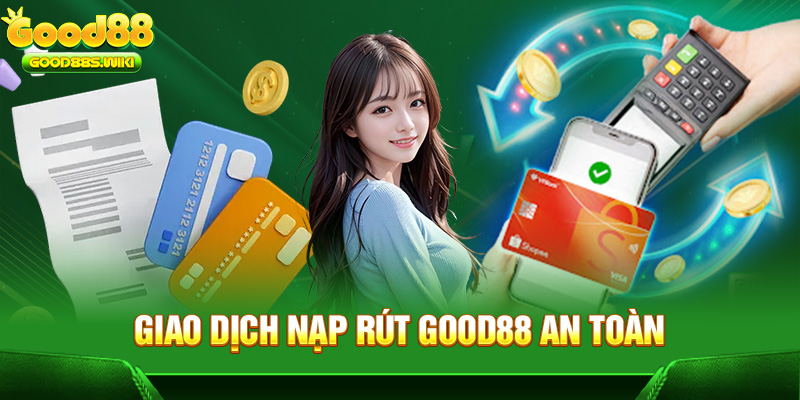 Giao dịch nạp rút Good88 an toàn